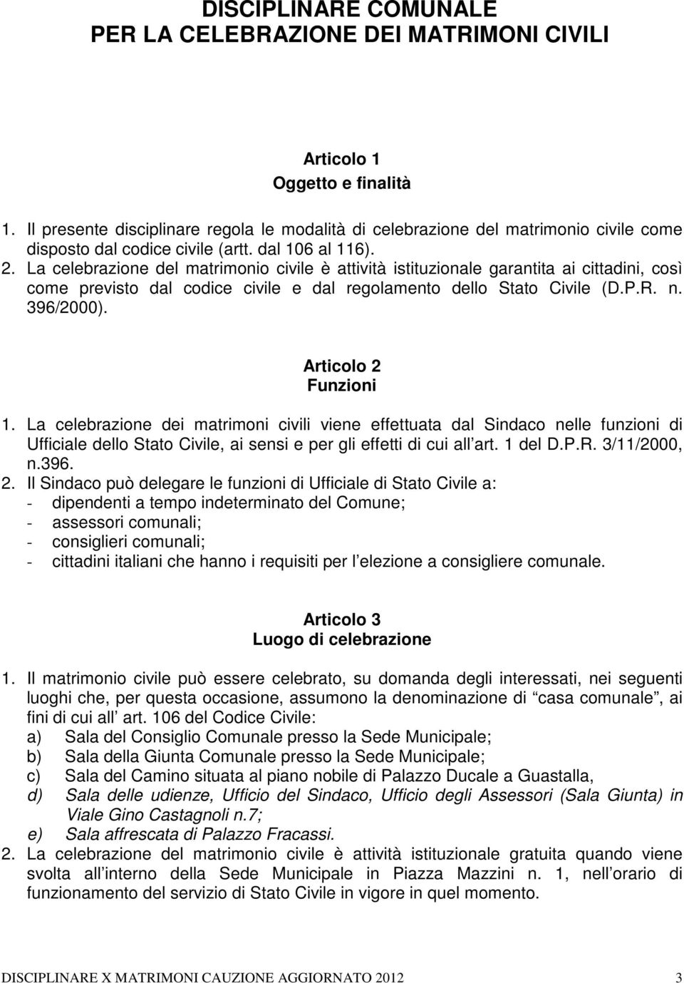 La celebrazione del matrimonio civile è attività istituzionale garantita ai cittadini, così come previsto dal codice civile e dal regolamento dello Stato Civile (D.P.R. n. 396/2000).