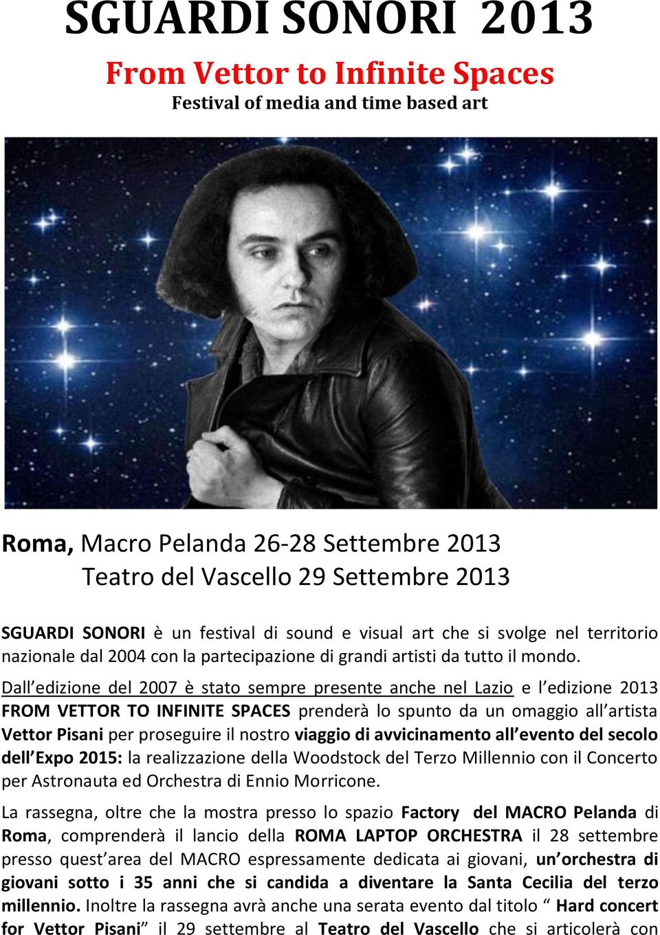 Dall edizione del 2007 è stato sempre presente anche nel Lazio e l edizione 2013 FROM VETTOR TO INFINITE SPACES prenderà lo spunto da un omaggio all artista Vettor Pisani per proseguire il nostro