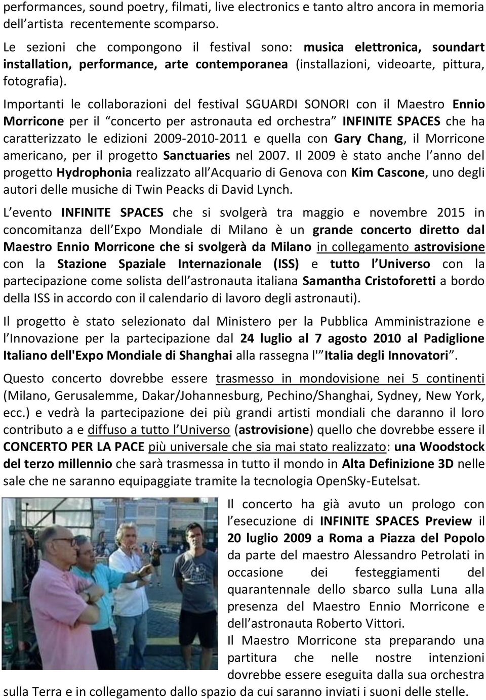 Importanti le collaborazioni del festival SGUARDI SONORI con il Maestro Ennio Morricone per il concerto per astronauta ed orchestra INFINITE SPACES che ha caratterizzato le edizioni 2009-2010-2011 e