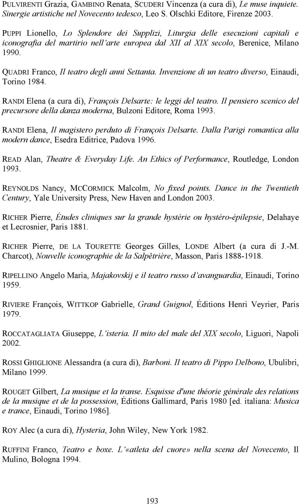 QUADRI Franco, Il teatro degli anni Settanta. Invenzione di un teatro diverso, Einaudi, Torino 1984. RANDI Elena (a cura di), François Delsarte: le leggi del teatro.
