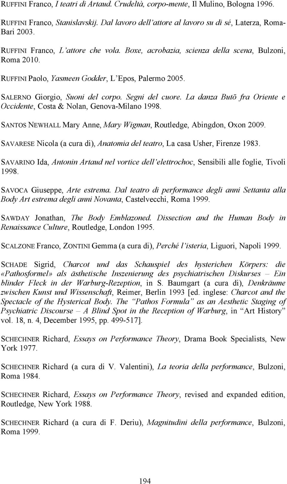 La danza Butō fra Oriente e Occidente, Costa & Nolan, Genova-Milano 1998. SANTOS NEWHALL Mary Anne, Mary Wigman, Routledge, Abingdon, Oxon 2009.