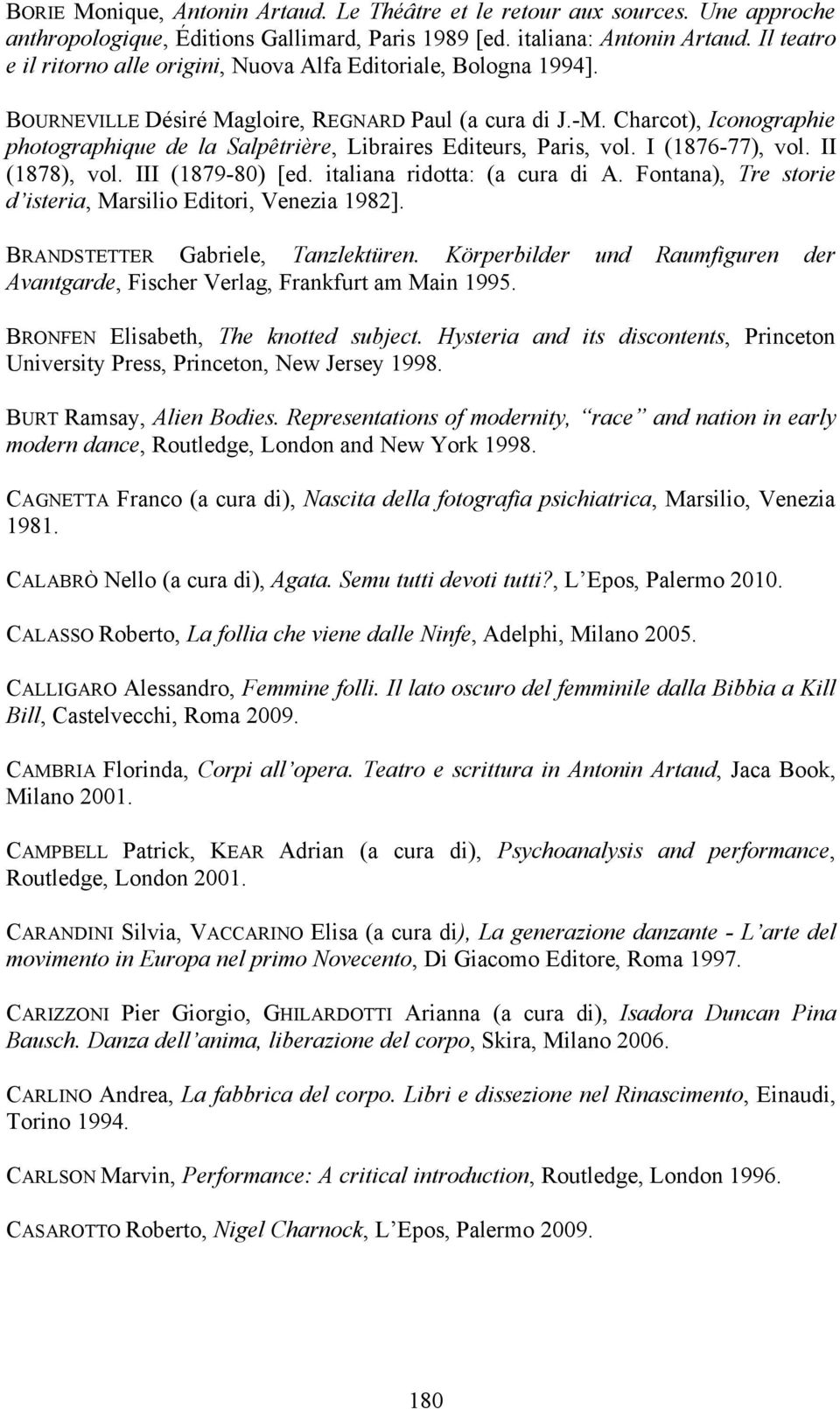 Charcot), Iconographie photographique de la Salpêtrière, Libraires Editeurs, Paris, vol. I (1876-77), vol. II (1878), vol. III (1879-80) [ed. italiana ridotta: (a cura di A.