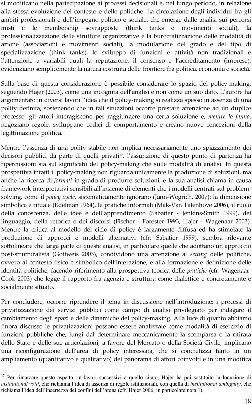 sociali), la professionalizzazione delle strutture organizzative e la burocratizzazione delle modalità di azione (associazioni e movimenti sociali), la modulazione del grado e del tipo di