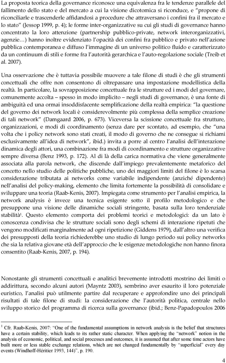 4); le forme inter-organizzative su cui gli studi di governance hanno concentrato la loro attenzione (partnership pubblico-private, network interorganizzativi, agenzie ) hanno inoltre evidenziato l