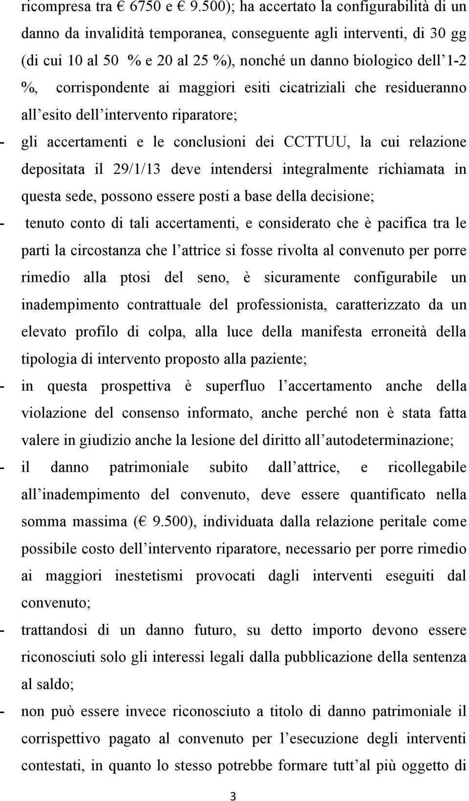 corrispondente ai maggiori esiti cicatriziali che residueranno all esito dell intervento riparatore; - gli accertamenti e le conclusioni dei CCTTUU, la cui relazione depositata il 29/1/13 deve