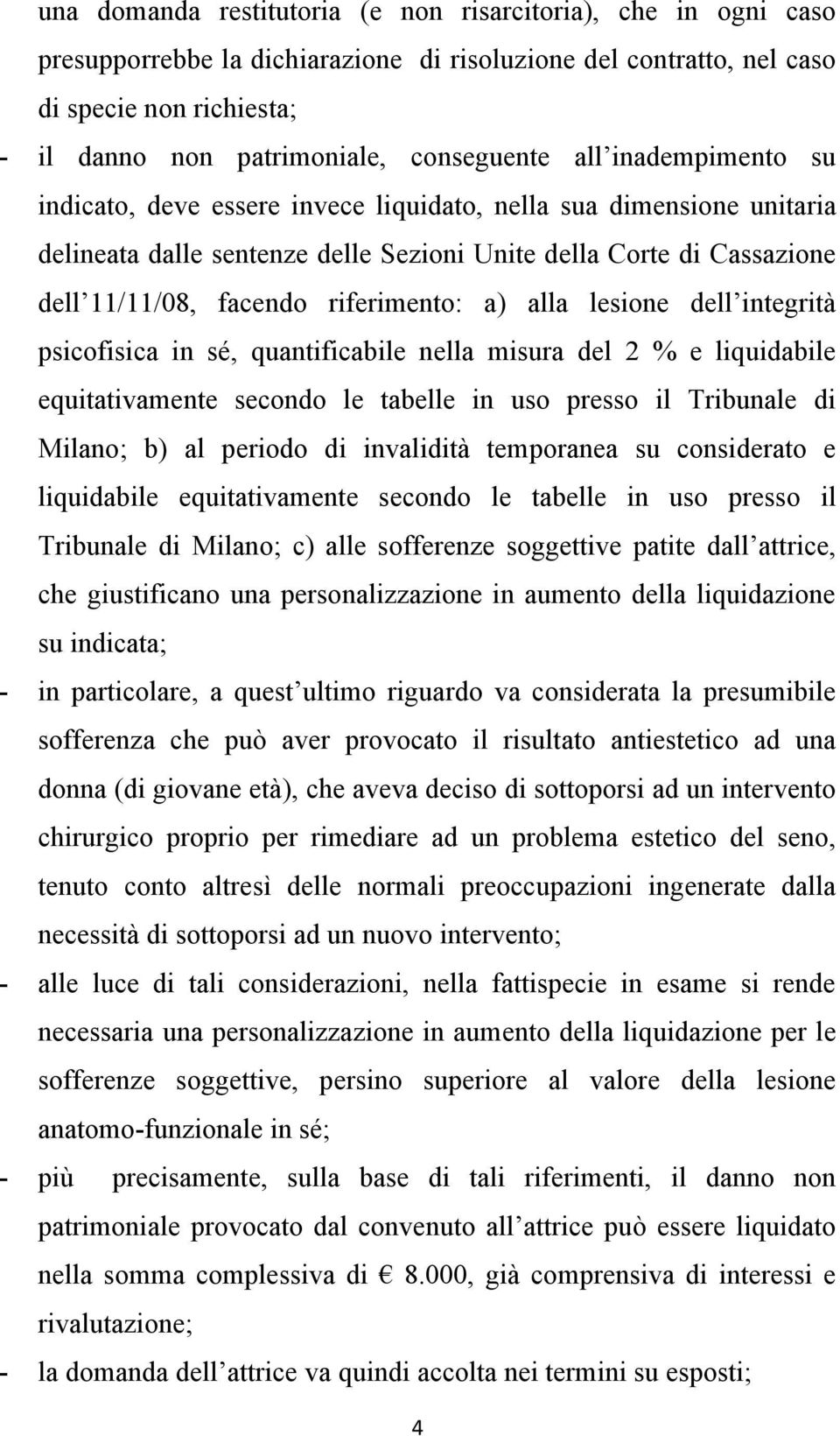 riferimento: a) alla lesione dell integrità psicofisica in sé, quantificabile nella misura del 2 % e liquidabile equitativamente secondo le tabelle in uso presso il Tribunale di Milano; b) al periodo