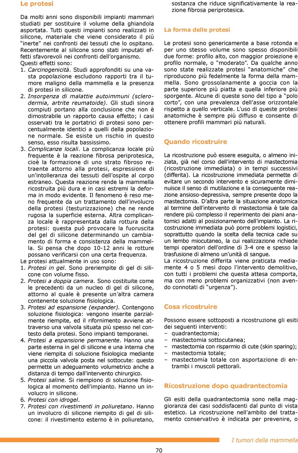 Recentemente al silicone sono stati imputati effetti sfavorevoli nei confronti dellõorganismo. Questi effetti sono: 1. Carcinogenicitˆ.