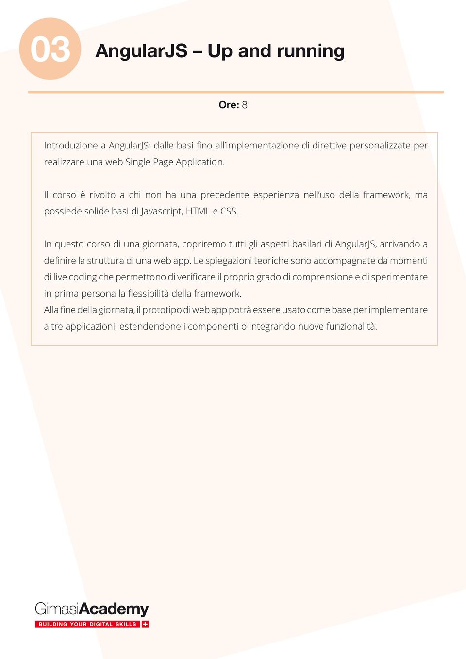 In questo corso di una giornata, copriremo tutti gli aspetti basilari di AngularJS, arrivando a definire la struttura di una web app.