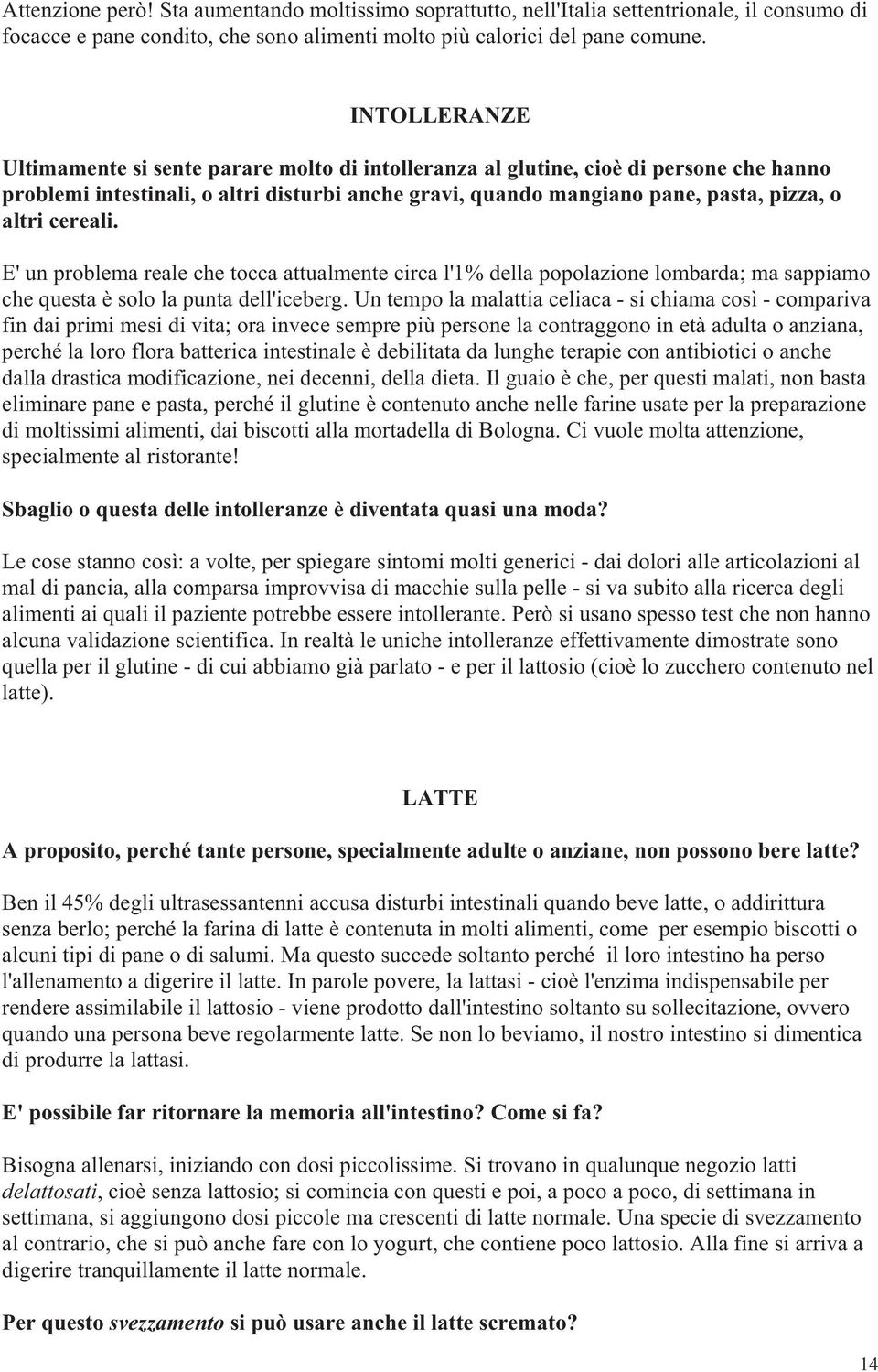 cereali. E' un problema reale che tocca attualmente circa l'1% della popolazione lombarda; ma sappiamo che questa è solo la punta dell'iceberg.