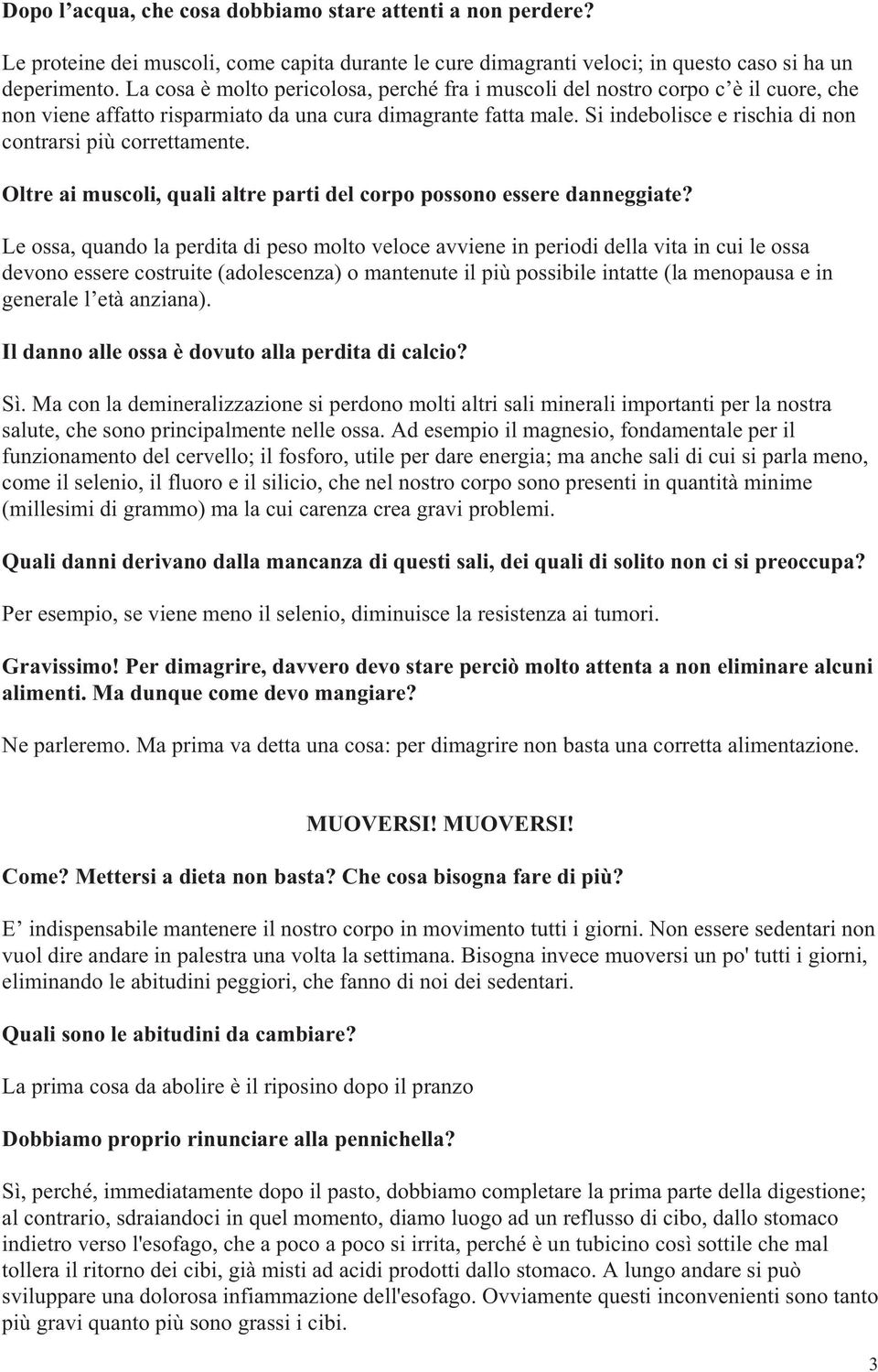 Si indebolisce e rischia di non contrarsi più correttamente. Oltre ai muscoli, quali altre parti del corpo possono essere danneggiate?