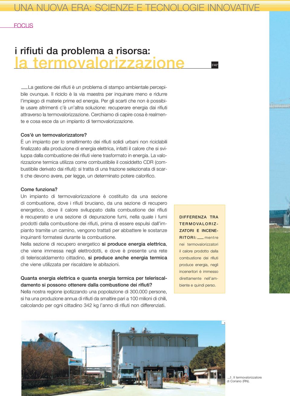 Per gli scarti che non è possibile usare altrimenti c è un altra soluzione: recuperare energia dai rifiuti attraverso la termovalorizzazione.