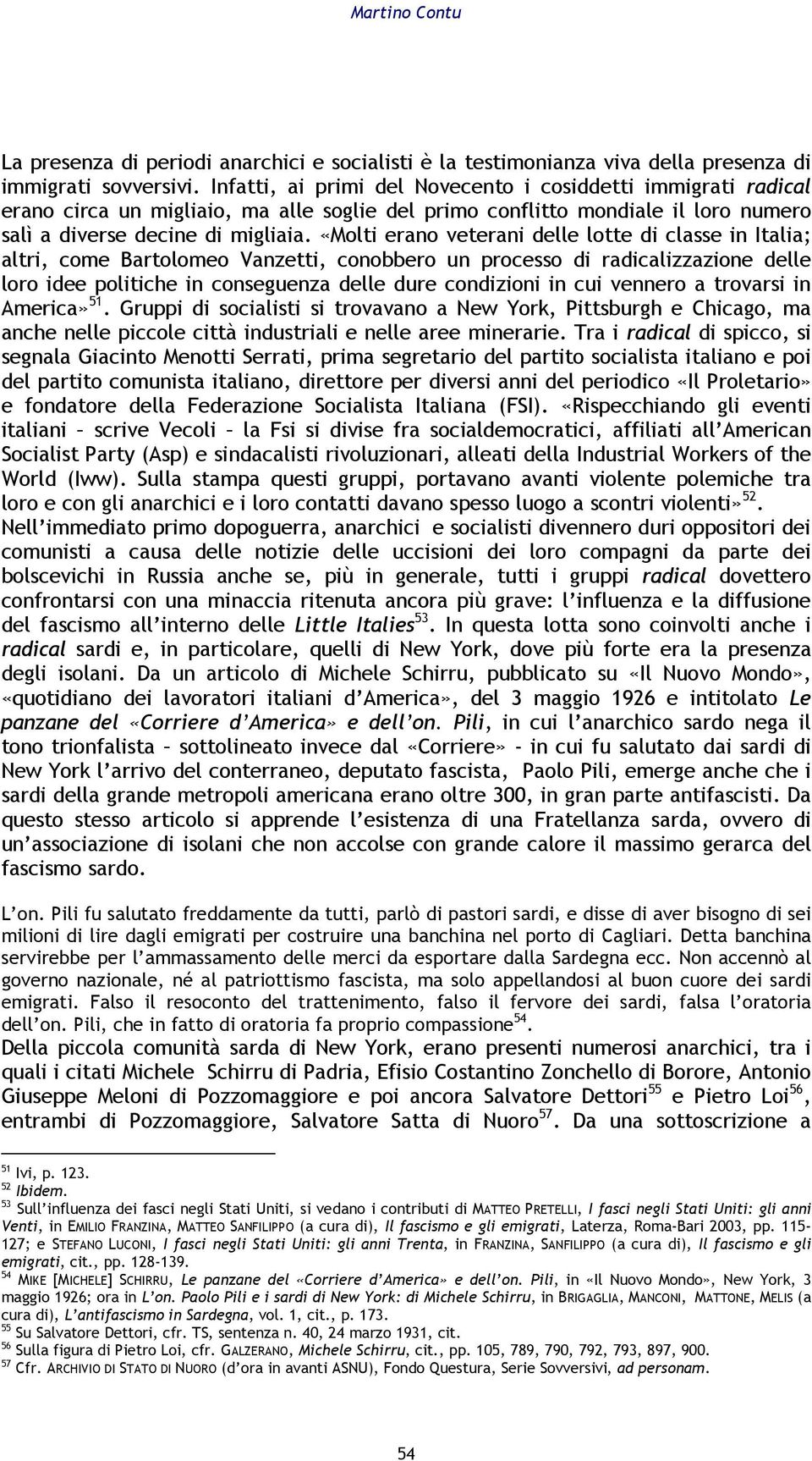 «Molti erano veterani delle lotte di classe in Italia; altri, come Bartolomeo Vanzetti, conobbero un processo di radicalizzazione delle loro idee politiche in conseguenza delle dure condizioni in cui