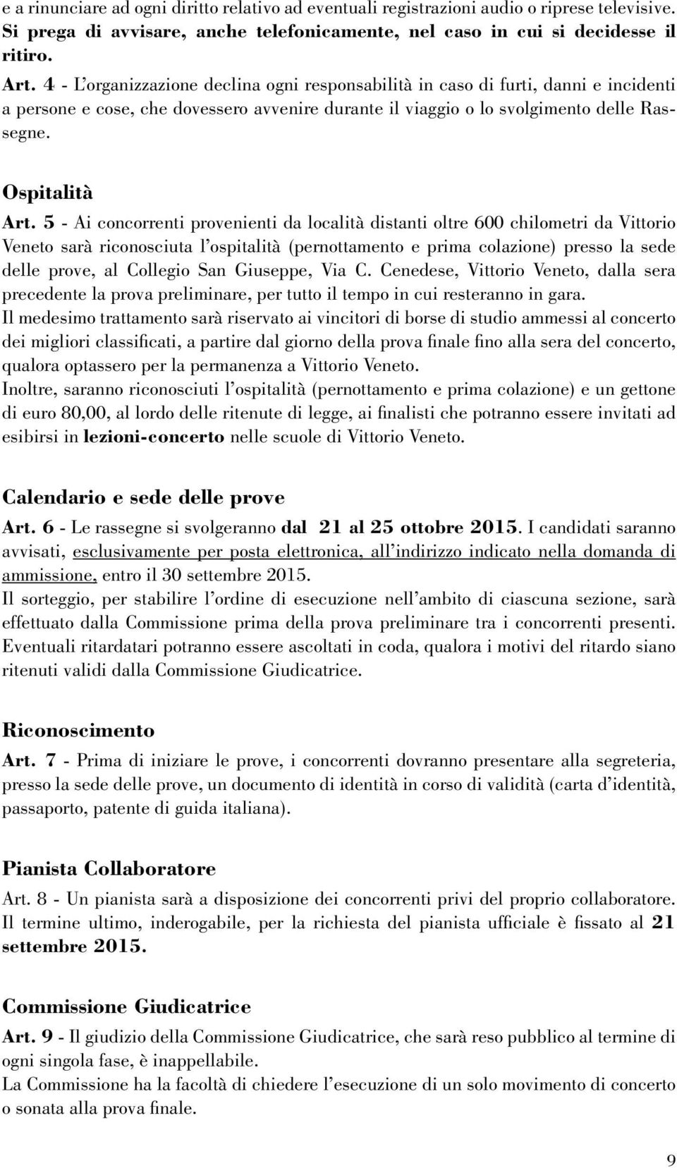 5 - Ai concorrenti provenienti da località distanti oltre 600 chilometri da Vittorio Veneto sarà riconosciuta l ospitalità (pernottamento e prima colazione) presso la sede delle prove, al Collegio