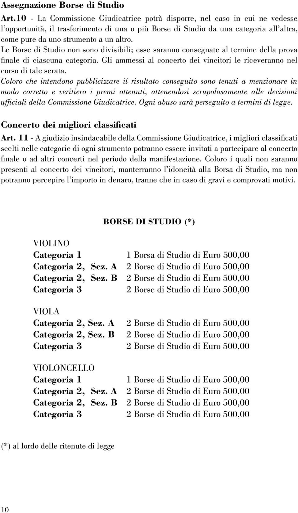 altro. Le Borse di Studio non sono divisibili; esse saranno consegnate al termine della prova finale di ciascuna categoria.