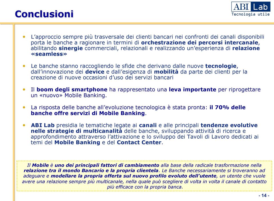 esigenza di mobilità da parte dei clienti per la creazione di nuove occasioni d uso dei servizi bancari Il boom degli smartphone ha rappresentato una leva importante per riprogettare un «nuovo»