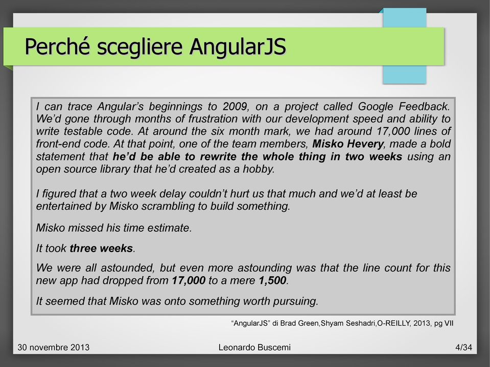 At that point, one of the team members, Misko Hevery, made a bold statement that he d be able to rewrite the whole thing in two weeks using an open source library that he d created as a hobby.