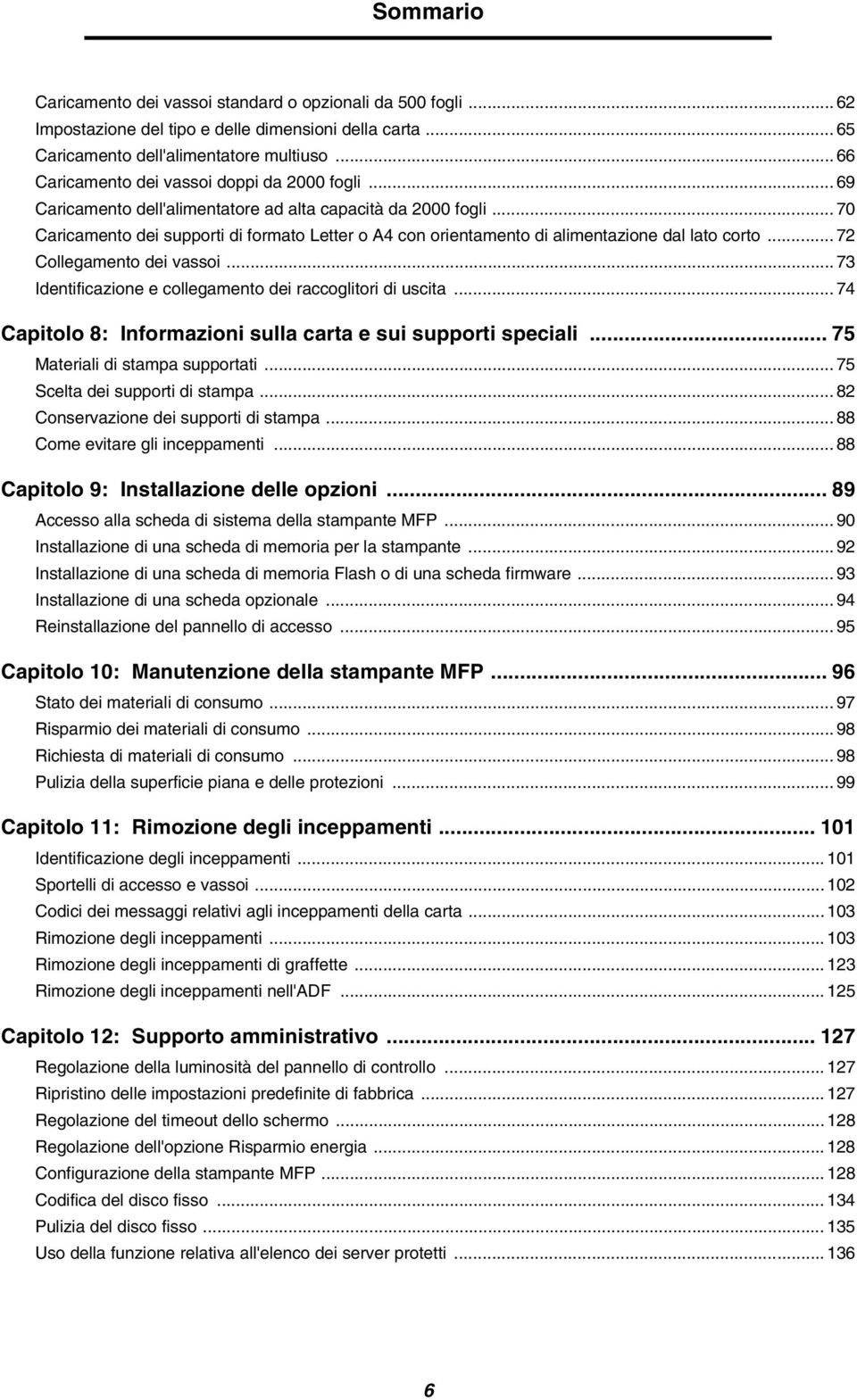 .. 70 Caricamento dei supporti di formato Letter o A4 con orientamento di alimentazione dal lato corto... 72 Collegamento dei vassoi... 73 Identificazione e collegamento dei raccoglitori di uscita.