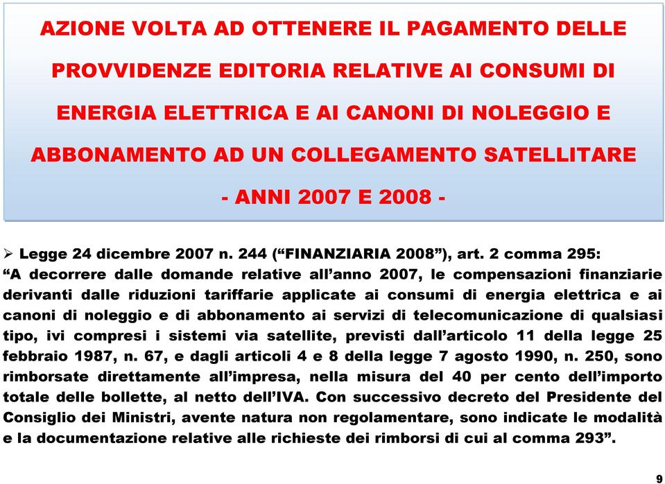 2 comma 295: A decorrere dalle domande relative all anno 2007, le compensazioni finanziarie derivanti dalle riduzioni tariffarie applicate ai consumi di energia elettrica e ai canoni di noleggio e di