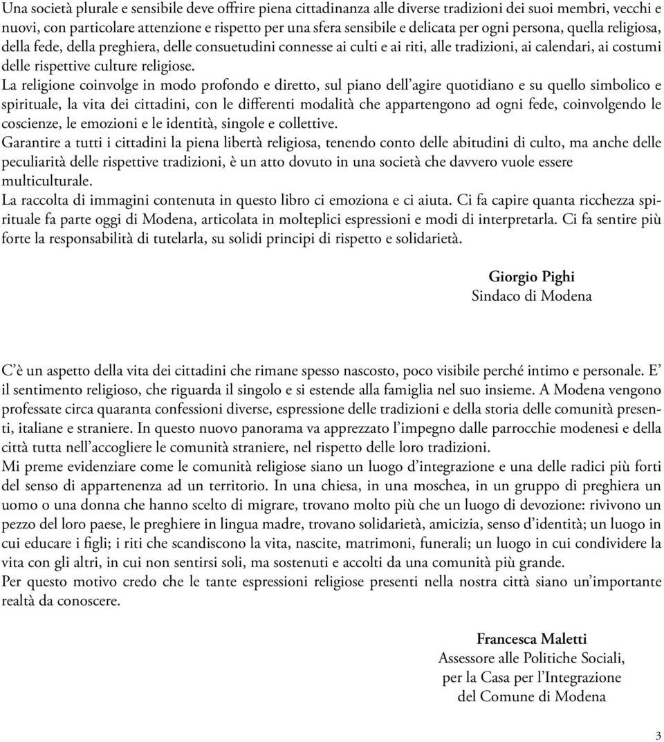 La religione coinvolge in modo profondo e diretto, sul piano dell agire quotidiano e su quello simbolico e spirituale, la vita dei cittadini, con le differenti modalità che appartengono ad ogni fede,