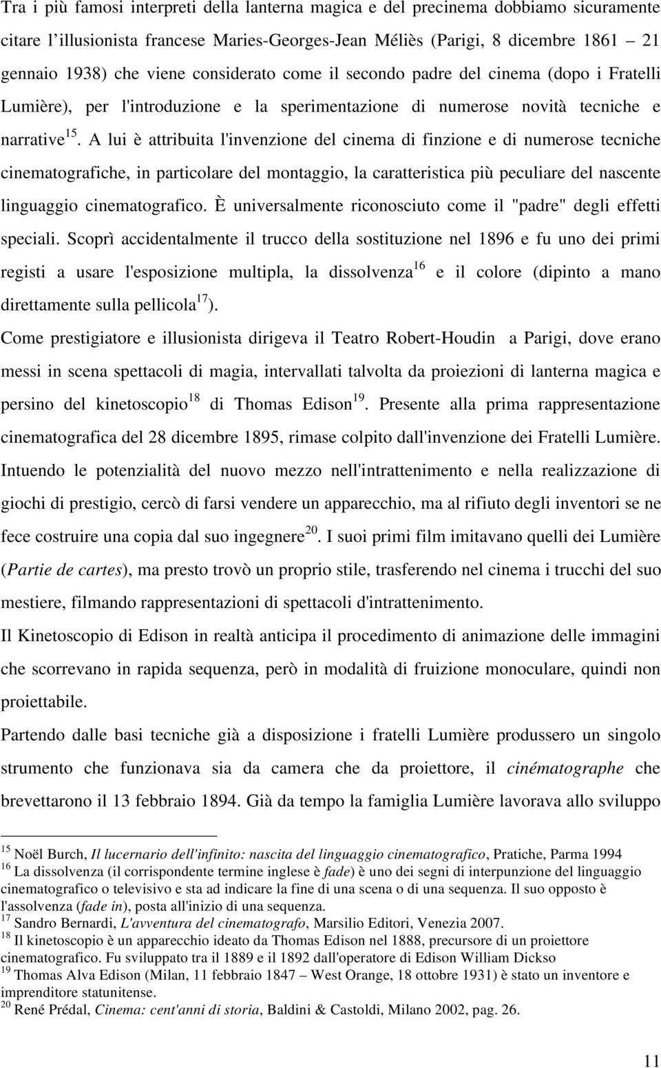 A lui è attribuita l'invenzione del cinema di finzione e di numerose tecniche cinematografiche, in particolare del montaggio, la caratteristica più peculiare del nascente linguaggio cinematografico.