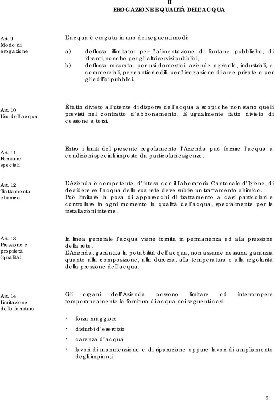 misurato: per usi domestici, aziende agricole, industriali, e commerciali, per cantieri edili, per l irrogazione di aree private e per gli edifici pubblici. Art.