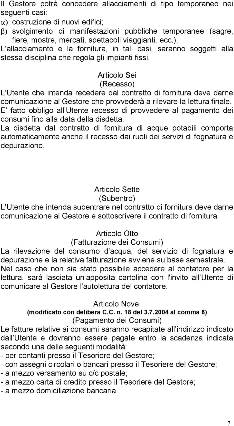 Articolo Sei (Recesso) L Utente che intenda recedere dal contratto di fornitura deve darne comunicazione al Gestore che provvederà a rilevare la lettura finale.