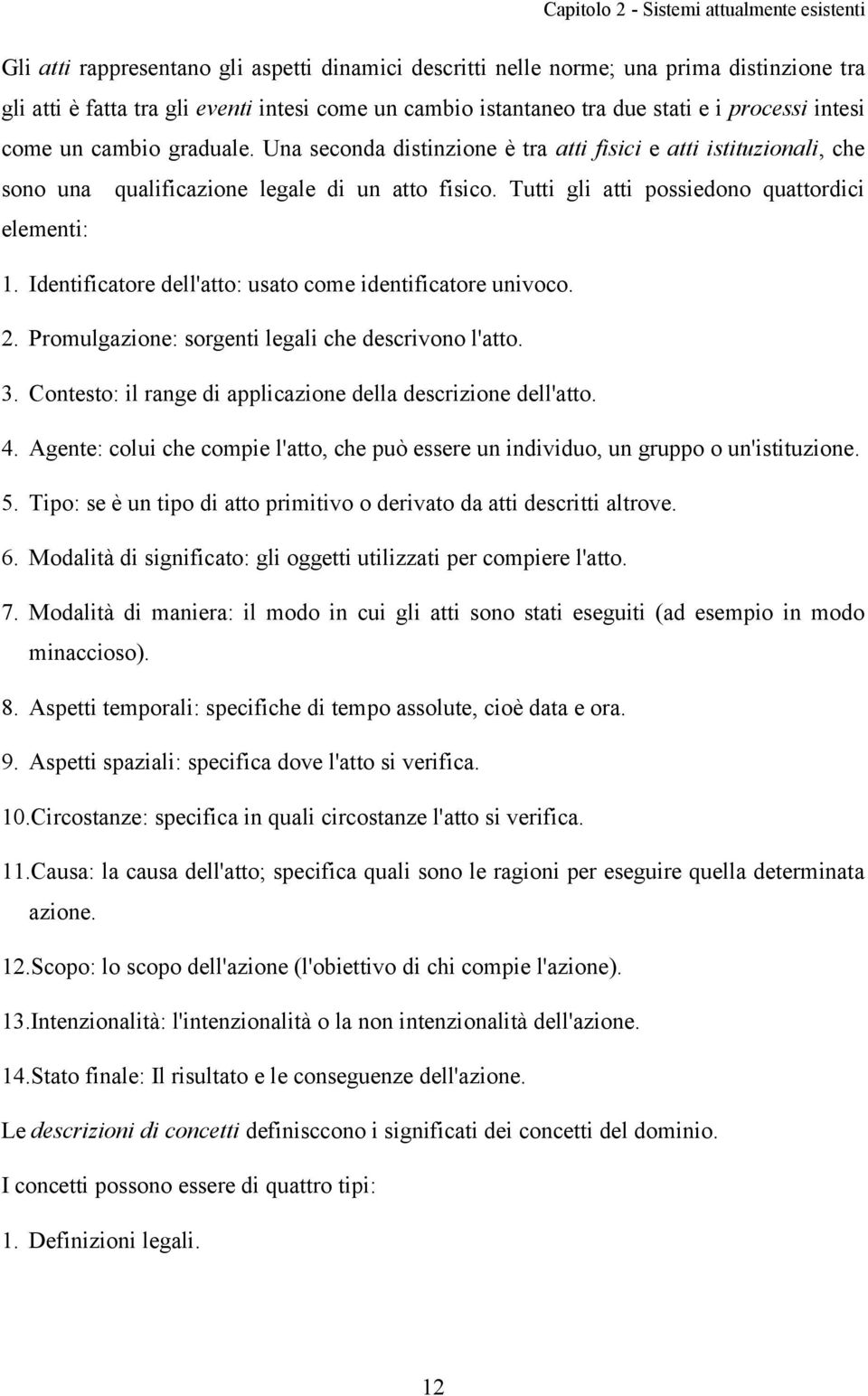 Tutti gli atti possiedono quattordici elementi: 1. Identificatore dell'atto: usato come identificatore univoco. 2. Promulgazione: sorgenti legali che descrivono l'atto. 3.