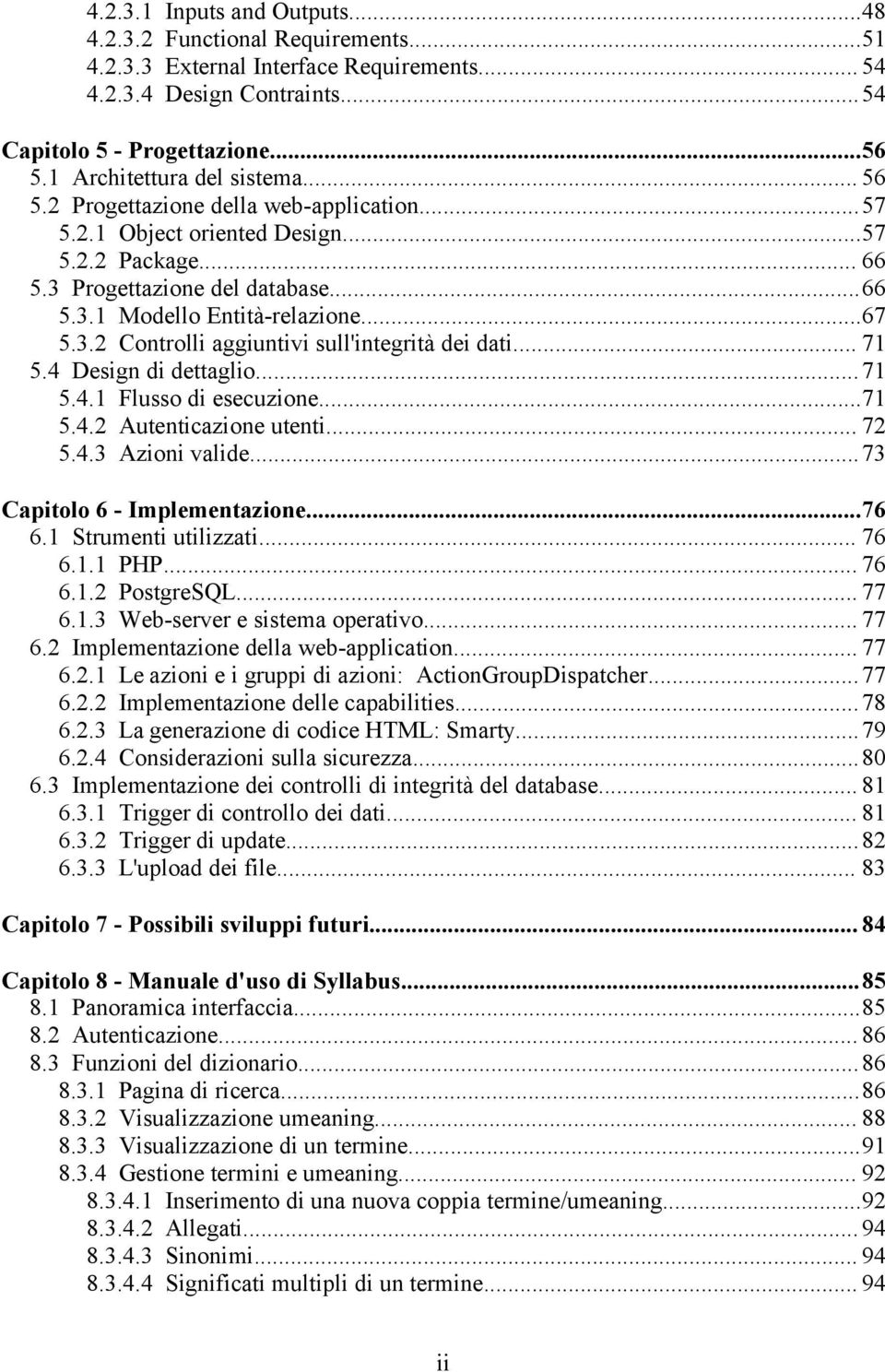 ..67 5.3.2 Controlli aggiuntivi sull'integrità dei dati... 71 5.4 Design di dettaglio...71 5.4.1 Flusso di esecuzione...71 5.4.2 Autenticazione utenti... 72 5.4.3 Azioni valide.