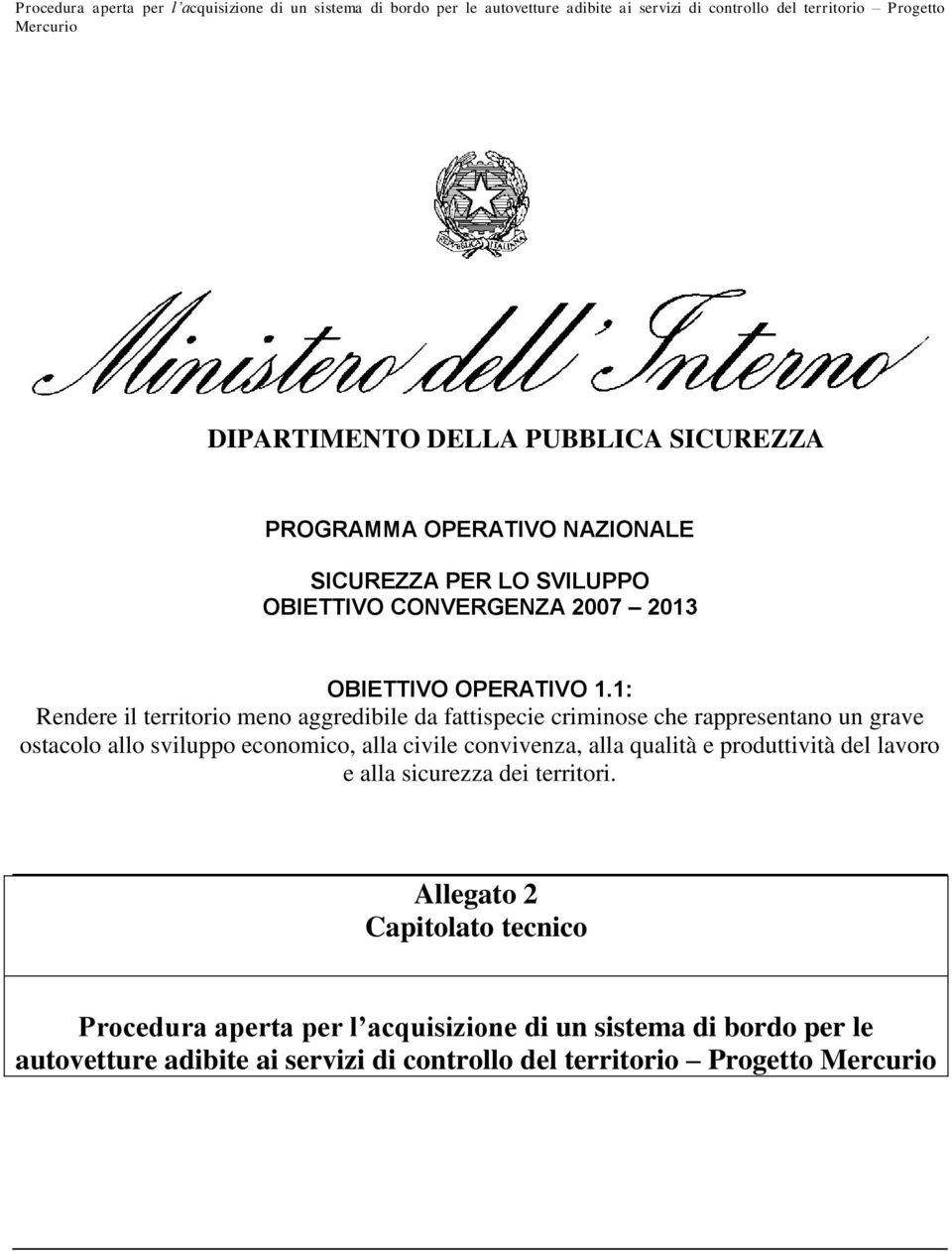 1: Rendere il territorio meno aggredibile da fattispecie criminose che rappresentano un grave ostacolo allo sviluppo economico, alla civile convivenza, alla qualità e