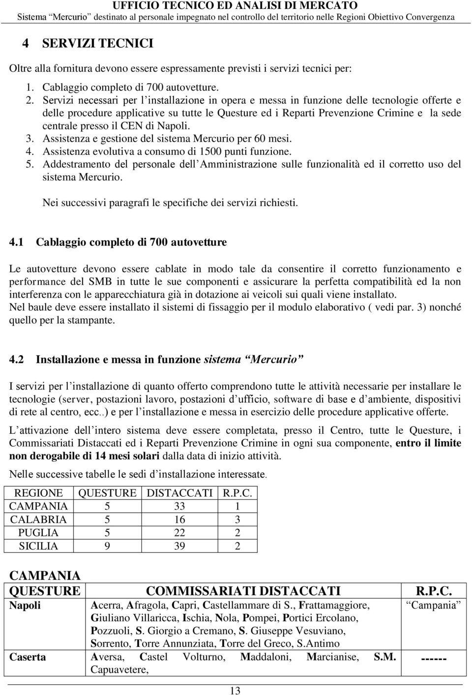 presso il CEN di Napoli. 3. Assistenza e gestione del sistema Mercurio per 60 mesi. 4. Assistenza evolutiva a consumo di 1500 punti funzione. 5.