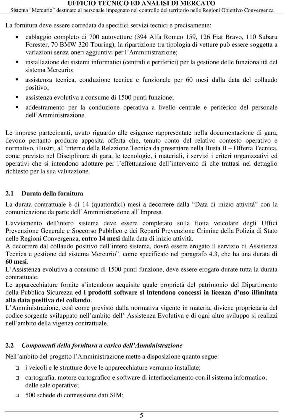 delle funzionalità del sistema Mercurio; assistenza tecnica, conduzione tecnica e funzionale per 60 mesi dalla data del collaudo positivo; assistenza evolutiva a consumo di 1500 punti funzione;