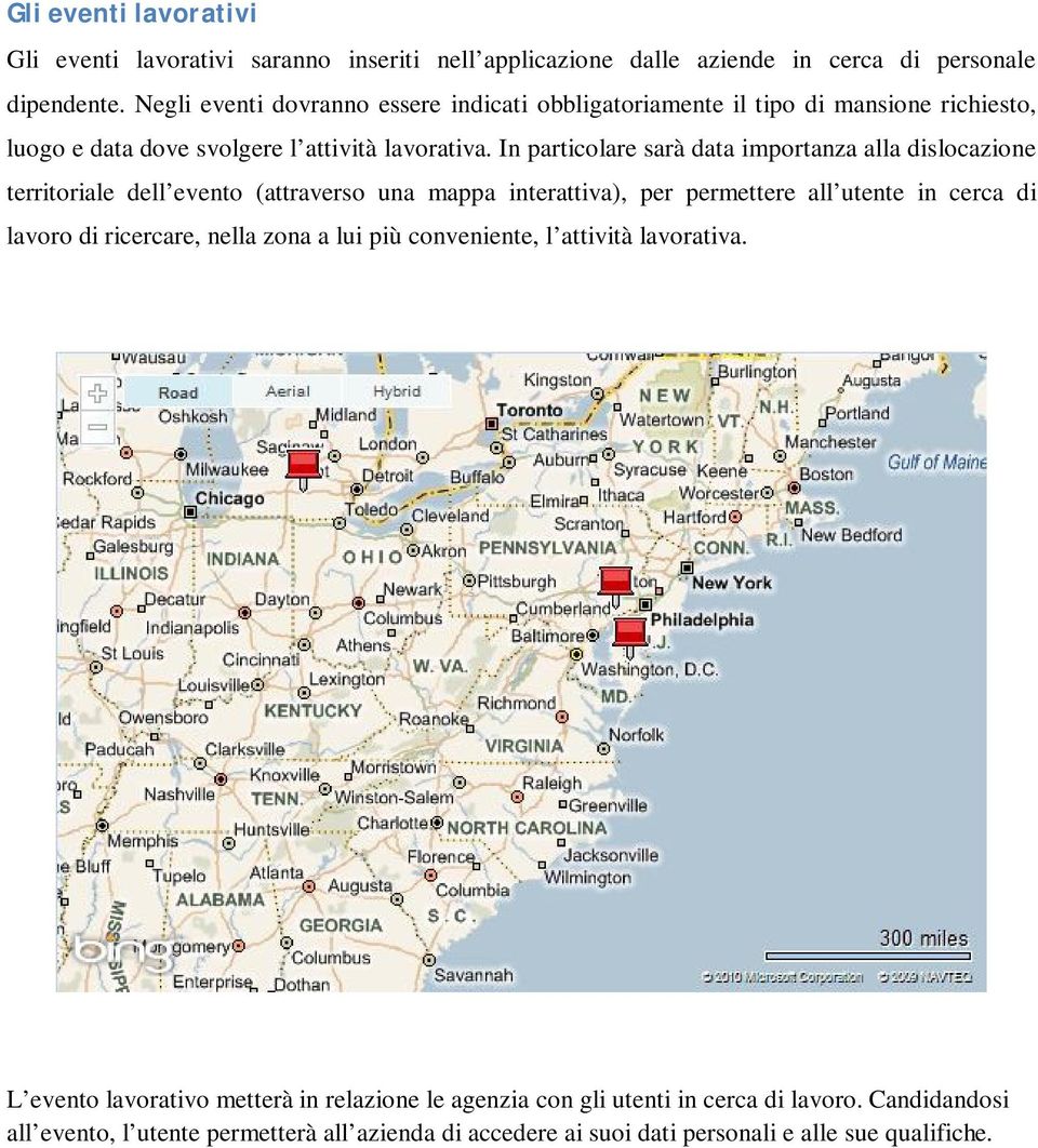 In particolare sarà data importanza alla dislocazione territoriale dell evento (attraverso una mappa interattiva), per permettere all utente in cerca di lavoro di ricercare,