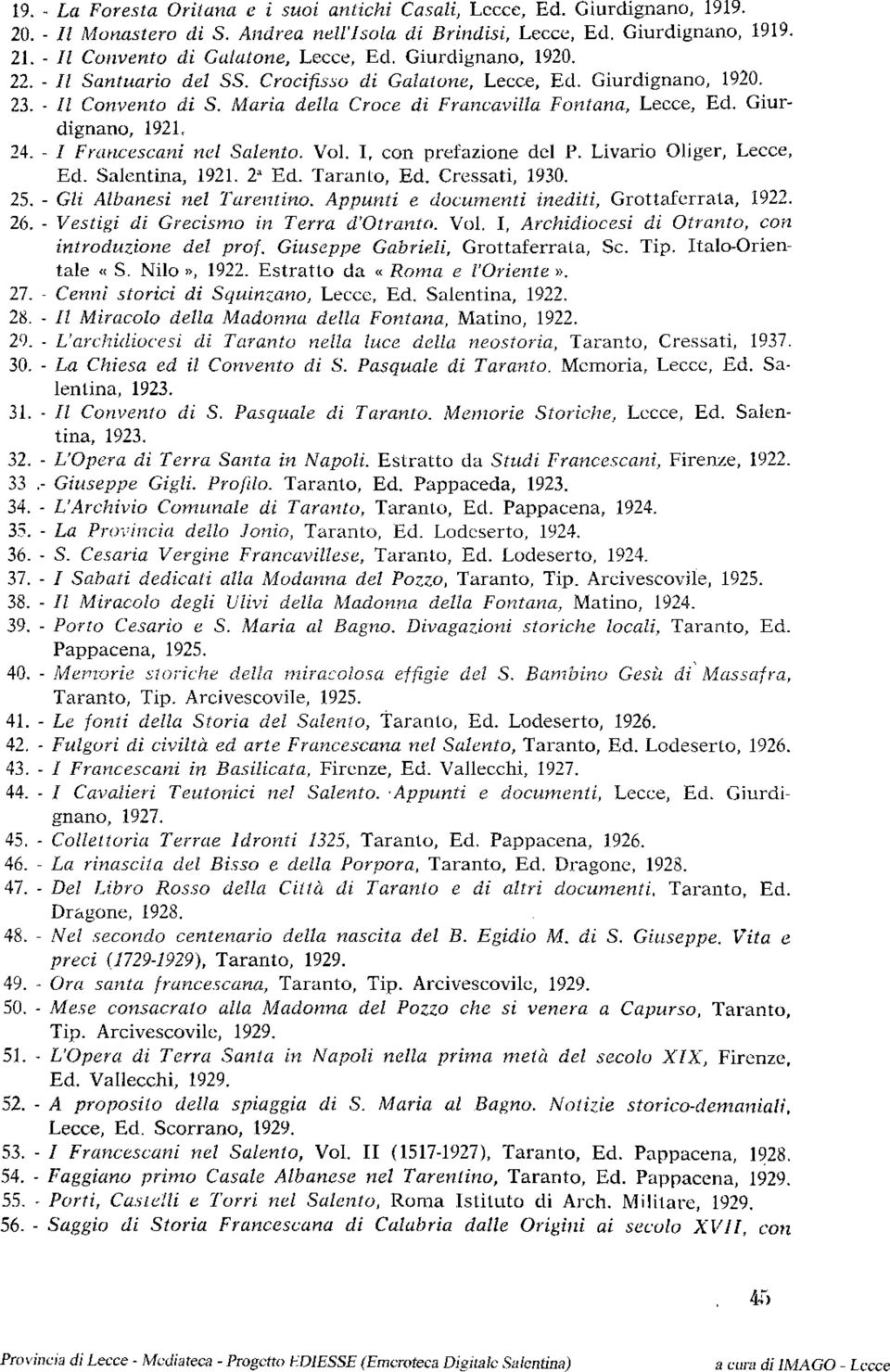 Maria della Croce di Francavilla Fontana, Lecce, Ed. Giurdignano, 1921. 24. - I Francescani nel Salento. Vol. I, con prefazione del P. Livario Oliger, Lecce, Ed. Salentina, 1921. 2a Ed. Taranto, Ed.