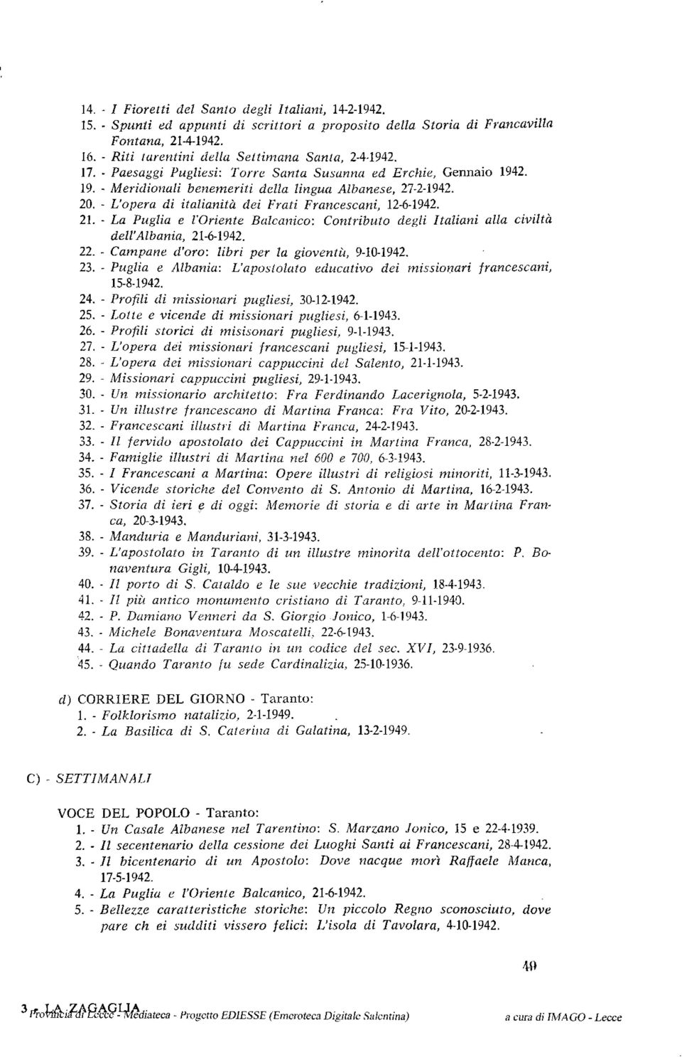 - L'opera di italianità dei Frati Francescani, 12-6-1942. 21. - La Puglia e l'oriente Balcanico: Contributo degli Italiani alla civiltà dell'albania, 21-6-1942. 22.