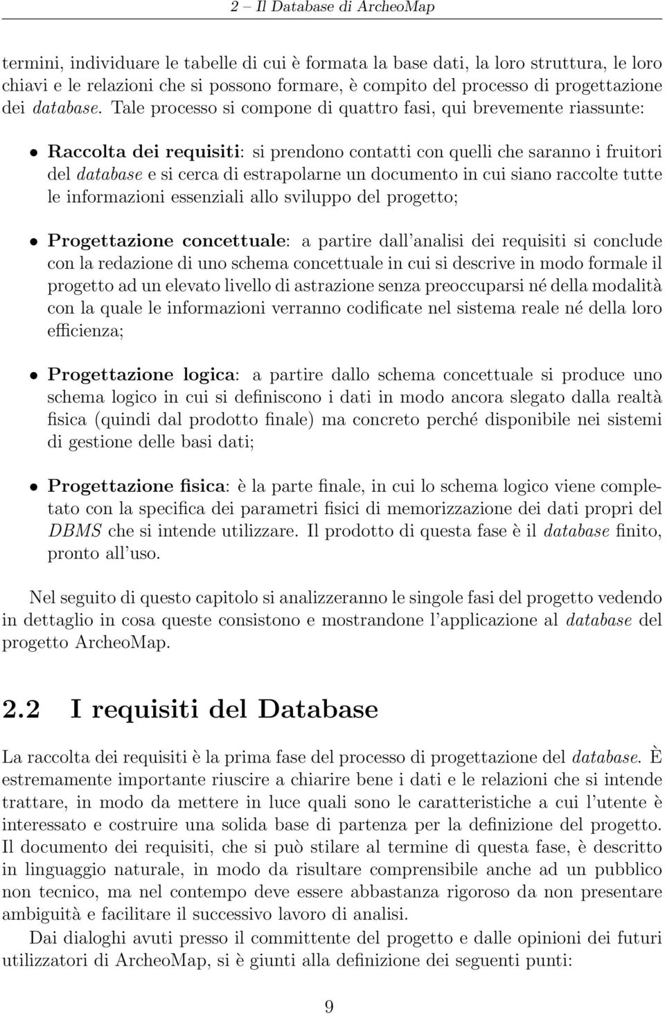 Tale processo si compone di quattro fasi, qui brevemente riassunte: Raccolta dei requisiti: si prendono contatti con quelli che saranno i fruitori del database e si cerca di estrapolarne un documento