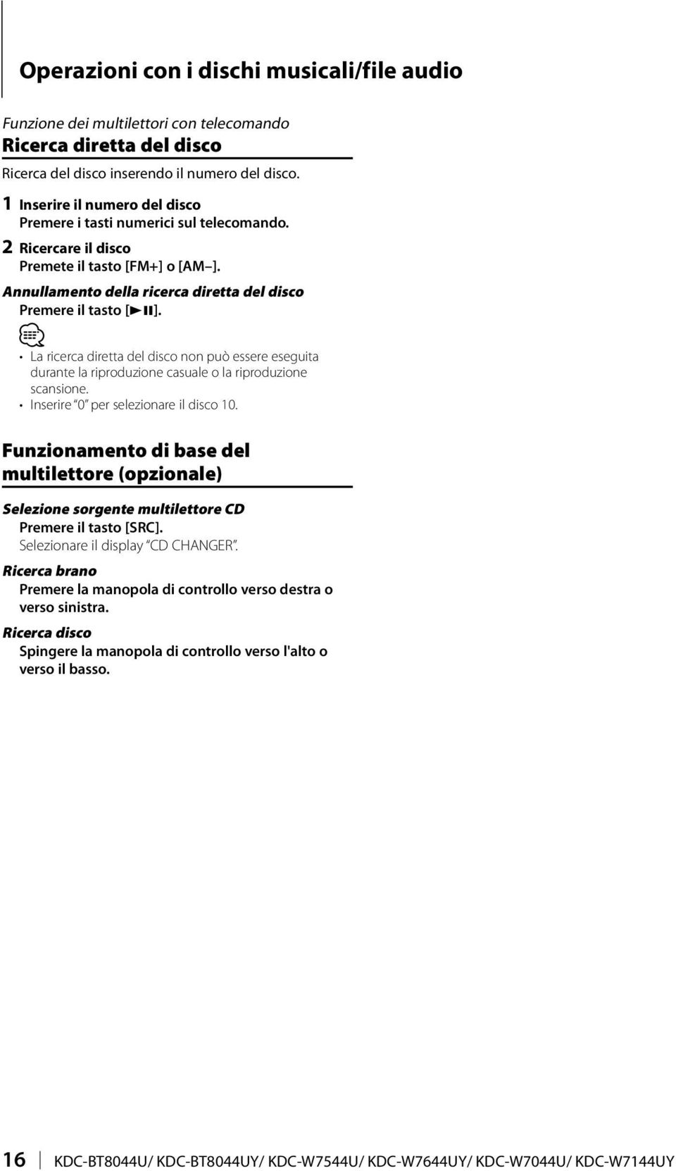 La ricerca diretta del disco non può essere eseguita durante la riproduzione casuale o la riproduzione scansione. Inserire 0 per selezionare il disco 10.