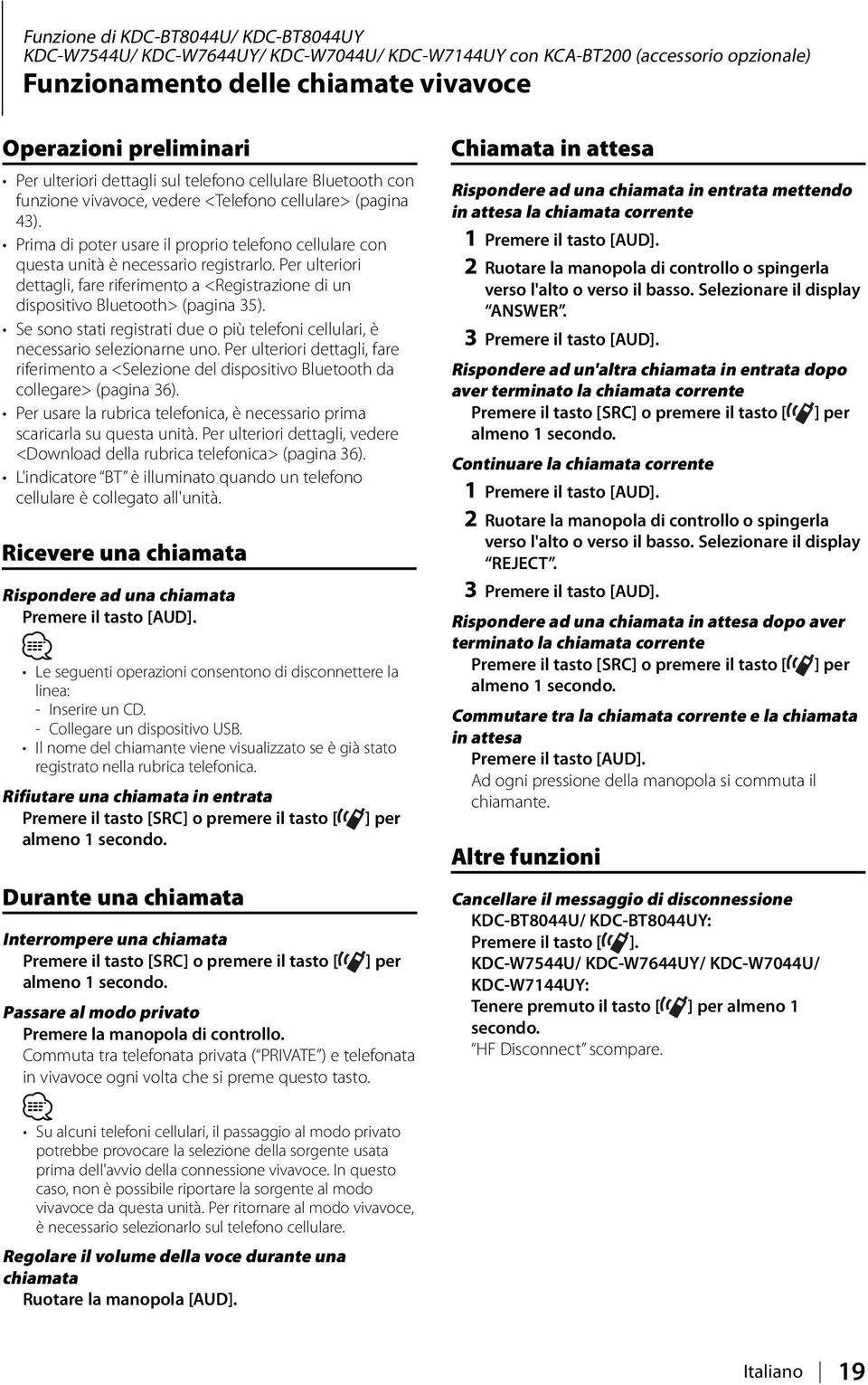 Per ulteriori dettagli, fare riferimento a <Registrazione di un dispositivo Bluetooth> (pagina 35). Se sono stati registrati due o più telefoni cellulari, è necessario selezionarne uno.