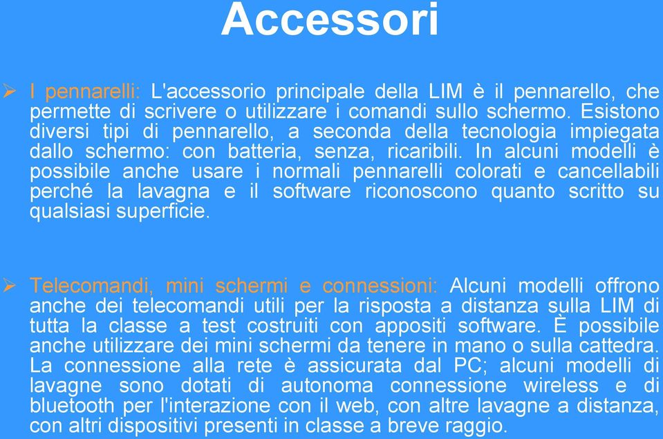 In alcuni modelli è possibile anche usare i normali pennarelli colorati e cancellabili perché la lavagna e il software riconoscono quanto scritto su qualsiasi superficie.