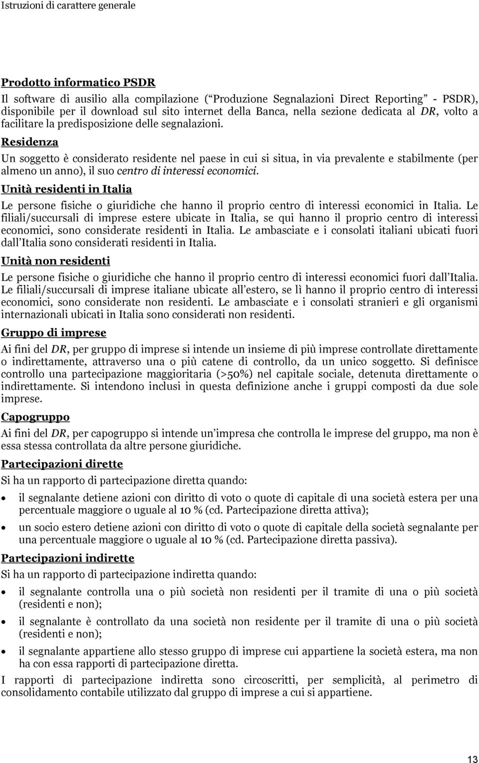 Residenza Un soggetto è considerato residente nel paese in cui si situa, in via prevalente e stabilmente (per almeno un anno), il suo centro di interessi economici.