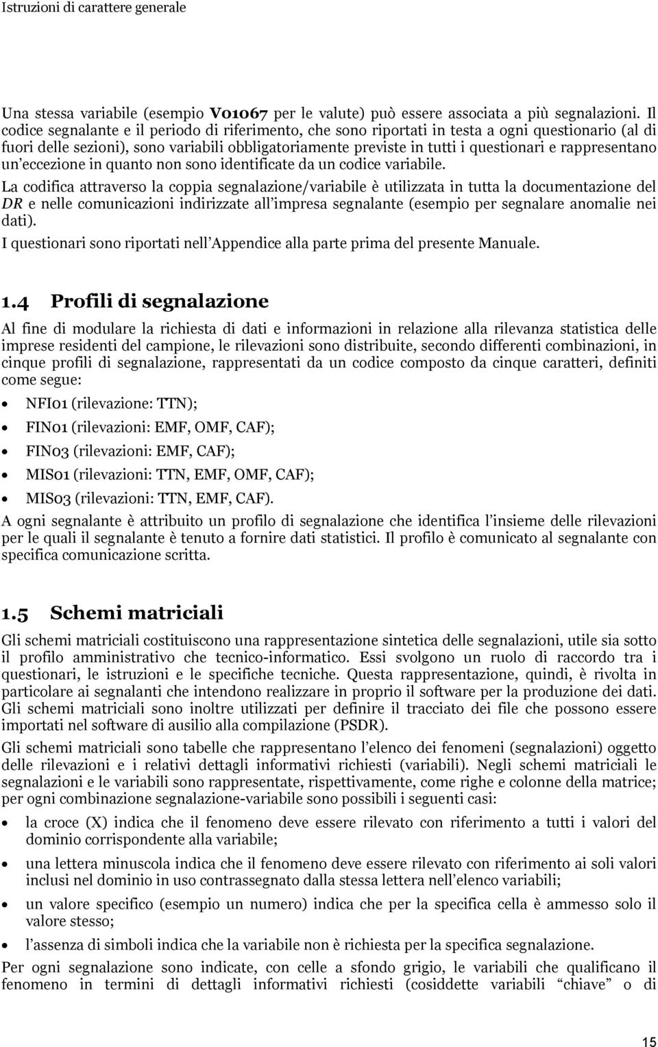 rappresentano un eccezione in quanto non sono identificate da un codice variabile.