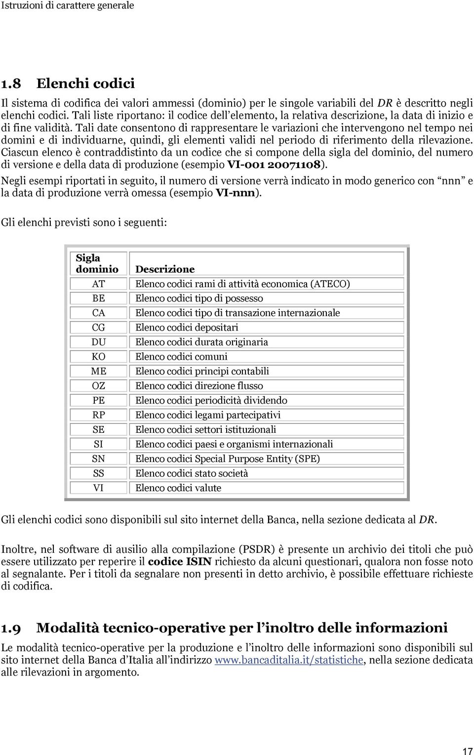 Tali date consentono di rappresentare le variazioni che intervengono nel tempo nei domini e di individuarne, quindi, gli elementi validi nel periodo di riferimento della rilevazione.