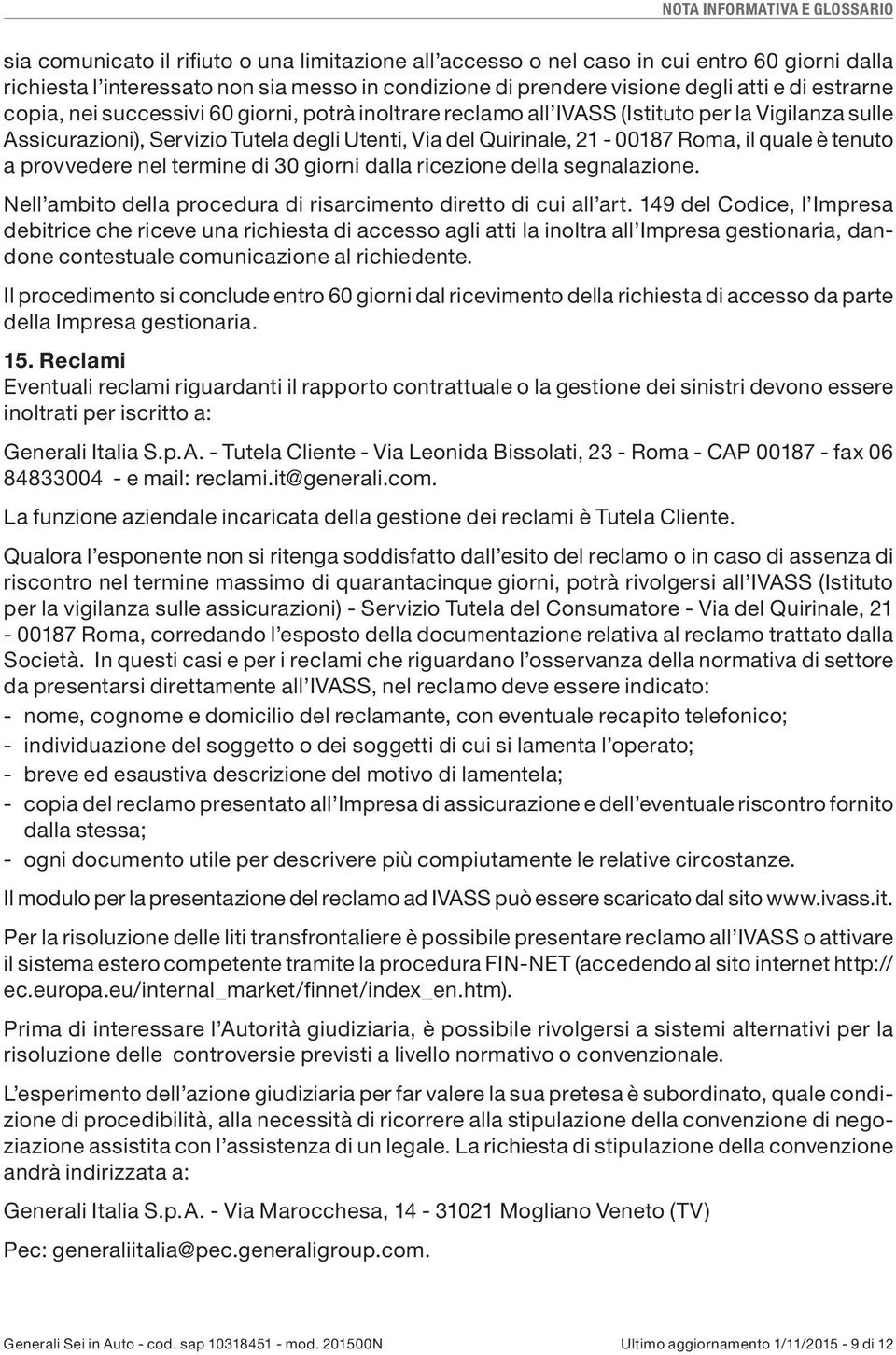 Roma, il quale è tenuto a provvedere nel termine di 30 giorni dalla ricezione della segnalazione. Nell ambito della procedura di risarcimento diretto di cui all art.