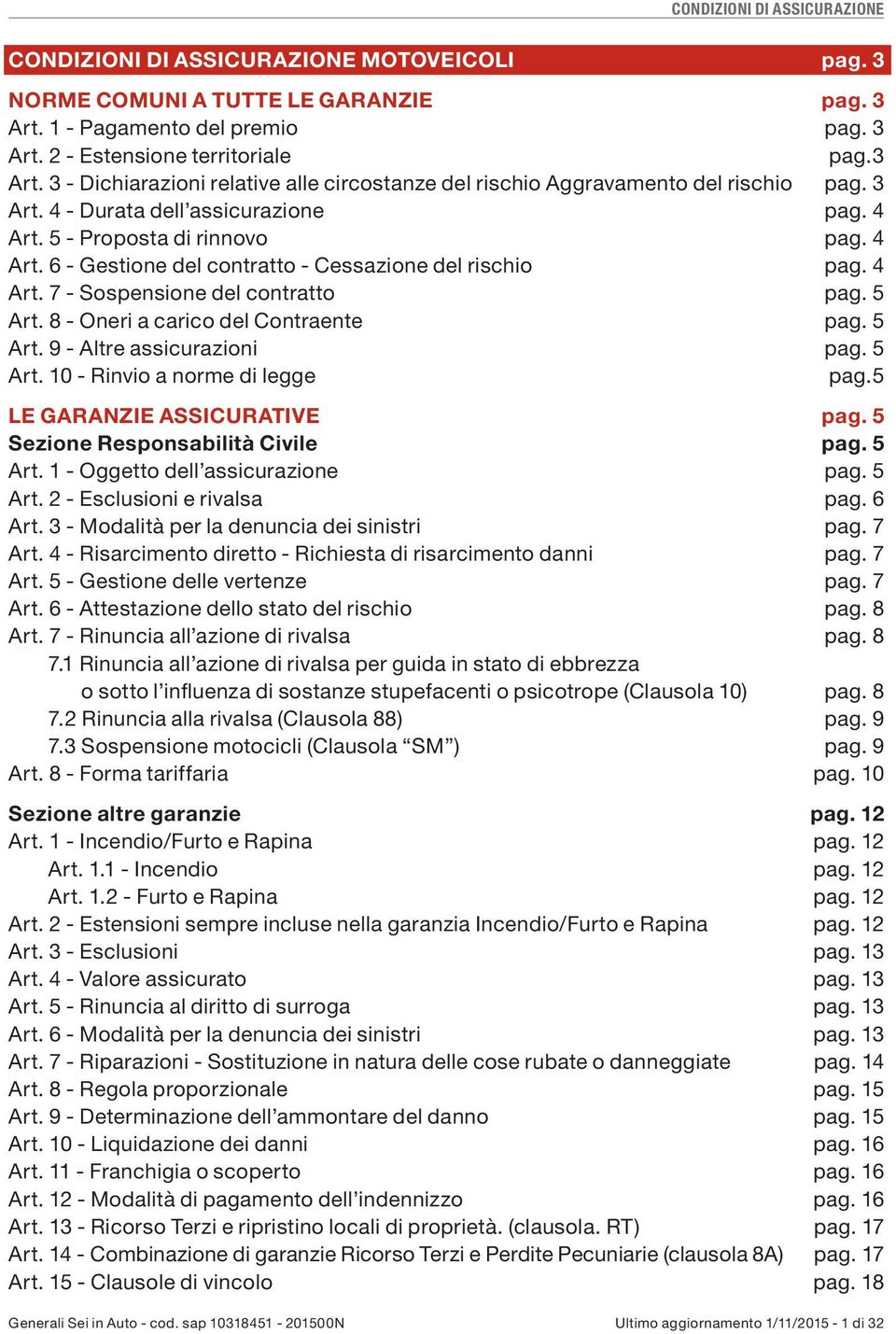 8 - Oneri a carico del Contraente pag. 5 Art. 9 - Altre assicurazioni pag. 5 Art. 10 - Rinvio a norme di legge pag.5 LE GARANZIE ASSICURATIVE pag. 5 Sezione Responsabilità Civile pag. 5 Art. 1 - Oggetto dell assicurazione pag.