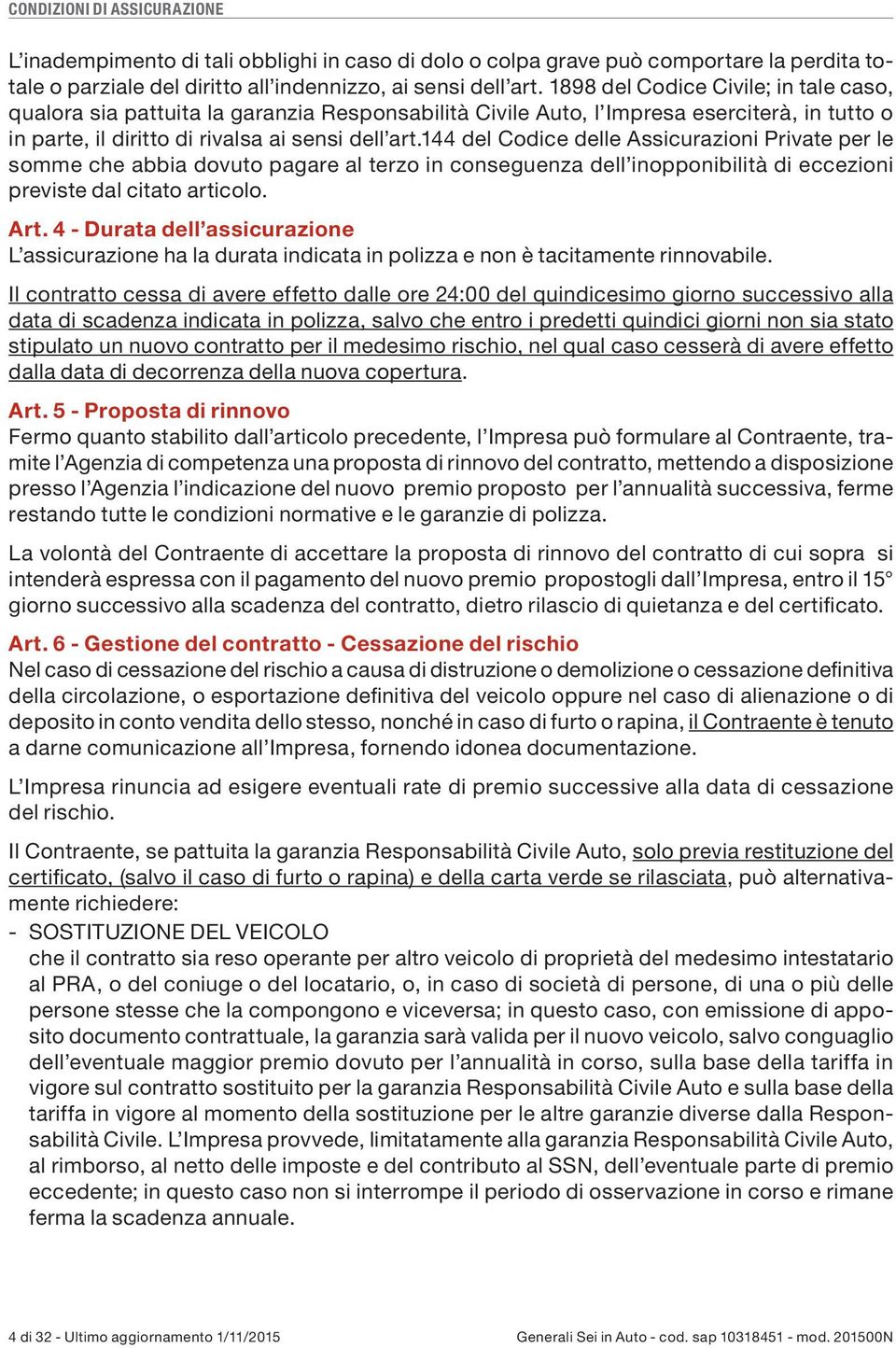 144 del Codice delle Assicurazioni Private per le somme che abbia dovuto pagare al terzo in conseguenza dell inopponibilità di eccezioni previste dal citato articolo. Art.