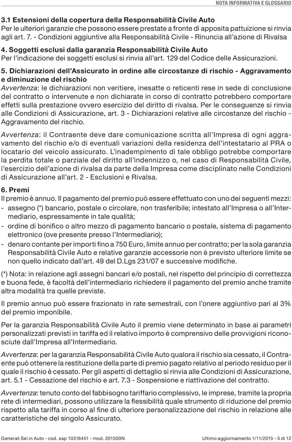 Soggetti esclusi dalla garanzia Responsabilità Civile Auto Per l indicazione dei soggetti esclusi si rinvia all art. 129 del Codice delle Assicurazioni. 5.