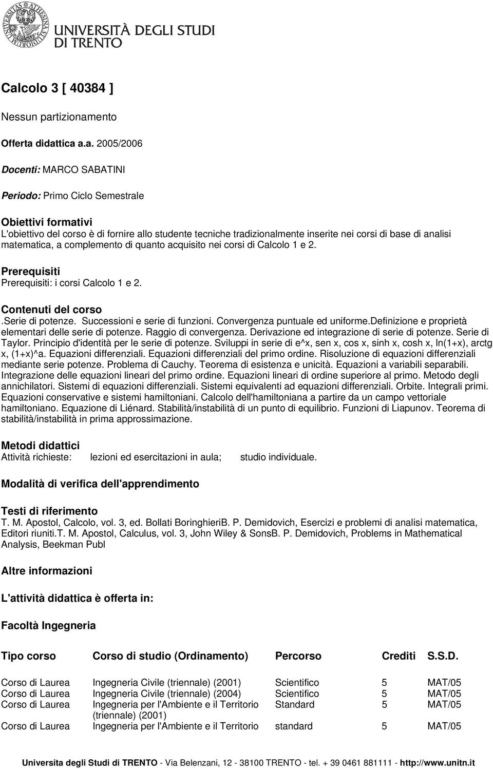 Successioni e serie di funzioni. Convergenza puntuale ed uniforme.definizione e proprietà elementari delle serie di potenze. Raggio di convergenza. Derivazione ed integrazione di serie di potenze.