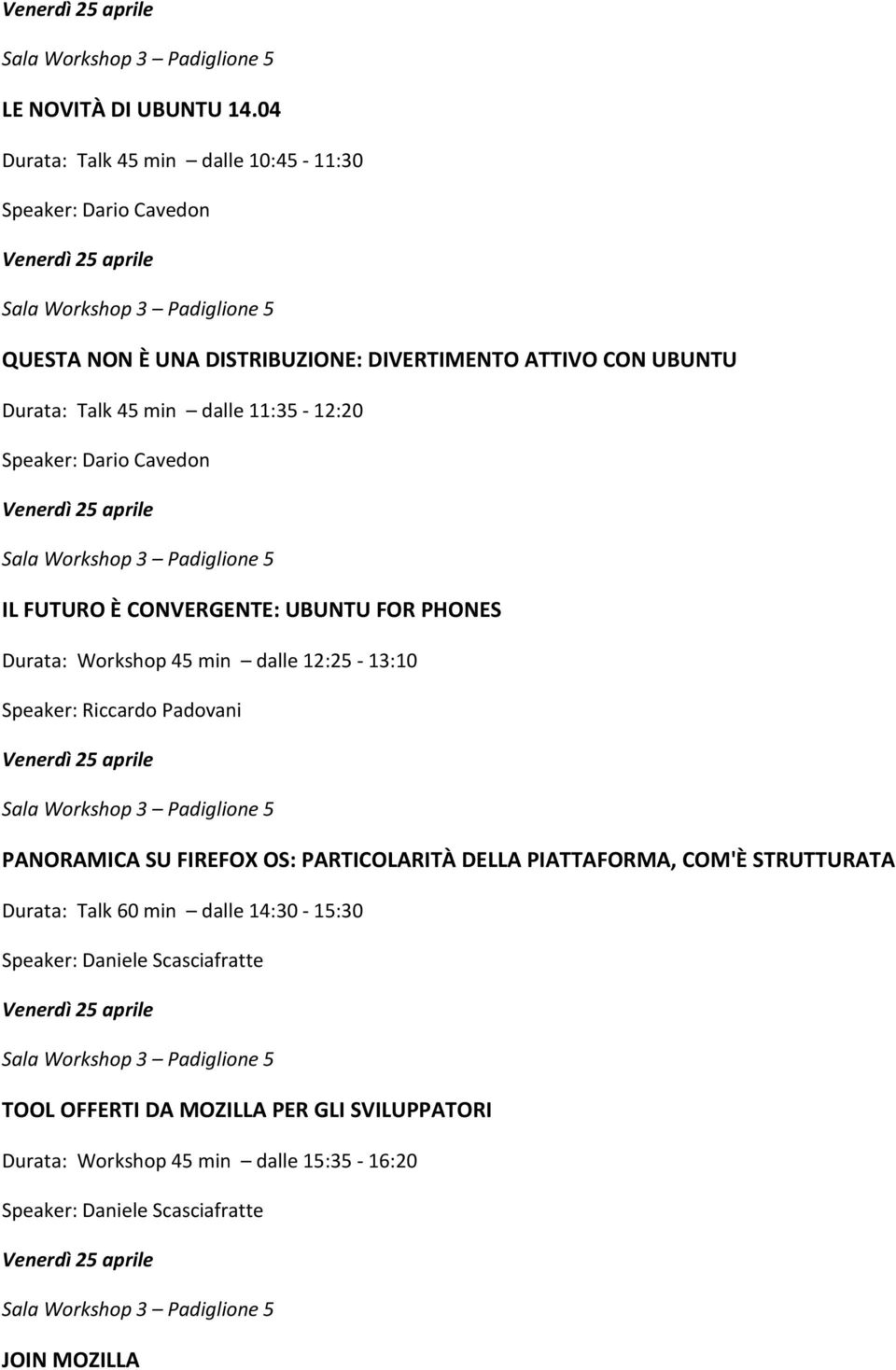 dalle 11:35 12:20 Speaker: Dario Cavedon IL FUTURO È CONVERGENTE: UBUNTU FOR PHONES Durata: Workshop 45 min dalle 12:25 13:10 Speaker: Riccardo