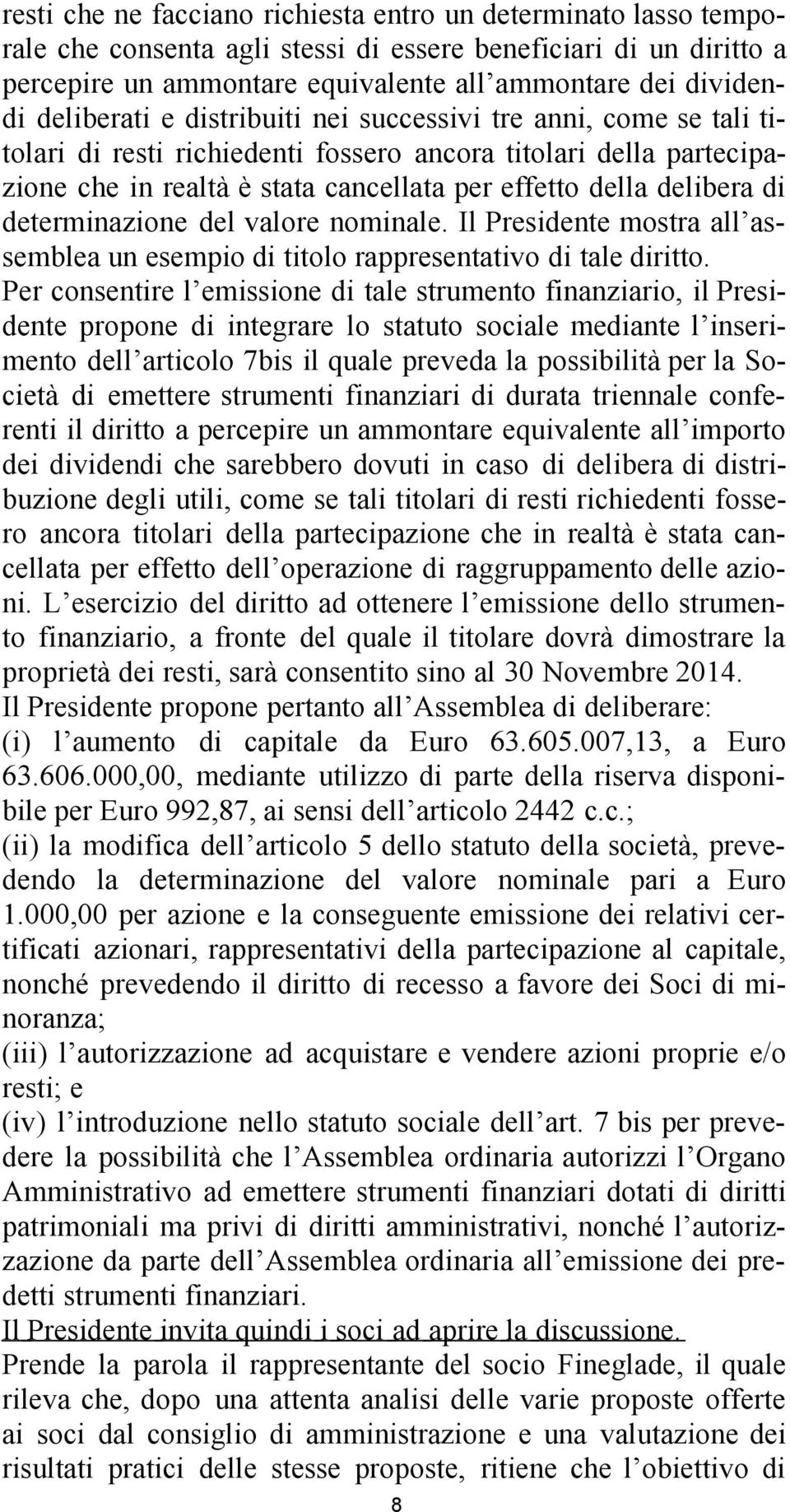 di determinazione del valore nominale. Il Presidente mostra all assemblea un esempio di titolo rappresentativo di tale diritto.