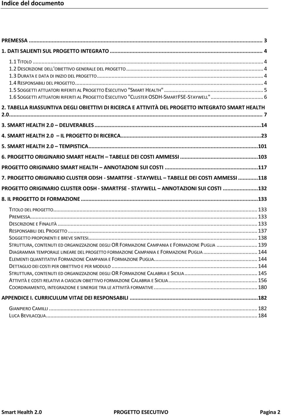 TABELLA RIASSUNTIVA DEGLI OBIETTIVI DI RICERCA E ATTIVITÀ DEL PROGETTO INTEGRATO SMART HEALTH 2.0... 7 3. SMART HEALTH 2.0 DELIVERABLES... 14 4. SMART HEALTH 2.0 IL PROGETTO DI RICERCA... 23 5.