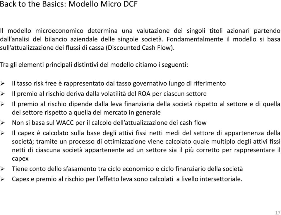 Tra gli elementi principali distintivi del modello citiamo i seguenti: Il tasso risk free è rappresentato dal tasso governativo lungo di riferimento Il premio al rischio deriva dalla volatilità del